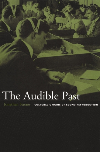 The Audible Past – Cultural Origins of Sound Reproduction Sterne Hardback