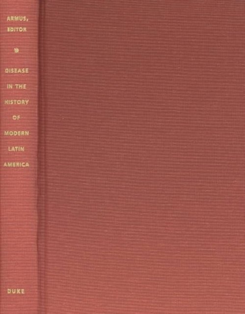 Disease in the History of Modern Latin America – From Malaria to AIDS Armus