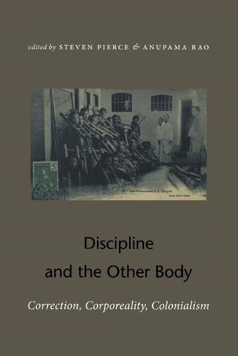 Discipline and the Other Body – Correction, Corporeality, Colonialism Rao Pierce