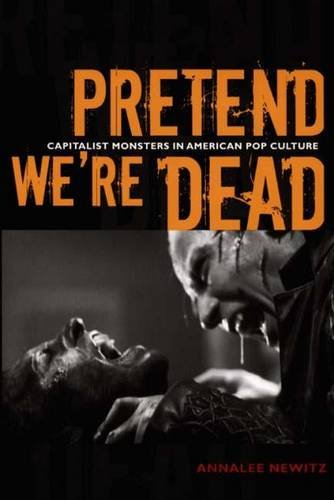 Pretend We`re Dead – Capitalist Monsters in American Pop Culture Newitz