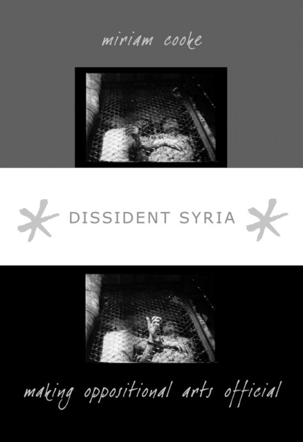 Dissident Syria – Making Oppositional Arts Official Cooke Hardback 9780822340164