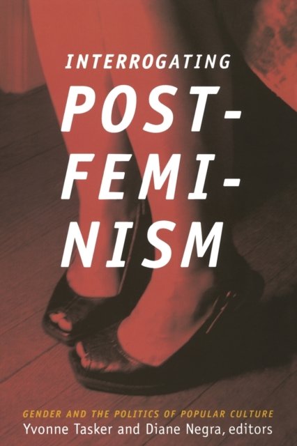 Interrogating Postfeminism – Gender and the Politics of Popular Culture Negra