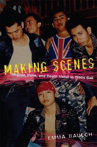 Making Scenes – Reggae, Punk, and Death Metal in 1990s Bali Baulch Paperback