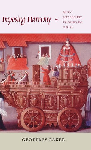 Imposing Harmony – Music and Society in Colonial Cuzco Baker Paperback