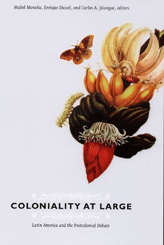 Coloniality at Large – Latin America and the Postcolonial Debate Moraña Dussel