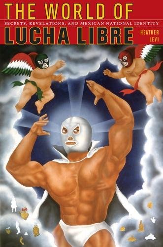 The World of Lucha Libre – Secrets, Revelations, and Mexican National Identity