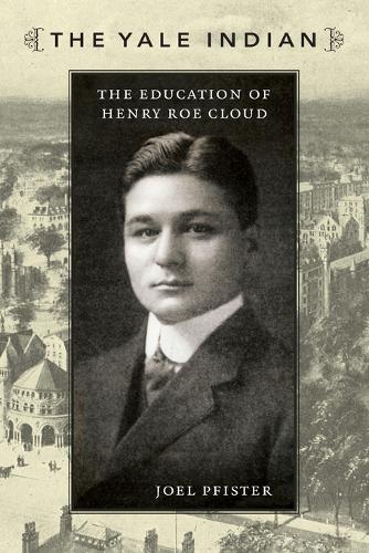 The Yale Indian – The Education of Henry Roe Cloud Pfister Paperback