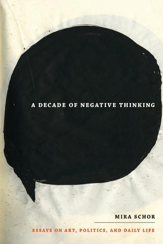 A Decade of Negative Thinking – Essays on Art, Politics, and Daily Life Schor
