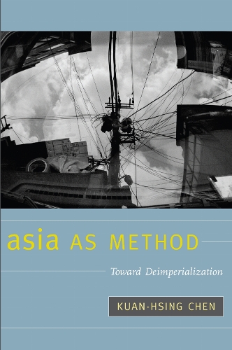 Asia as Method – Toward Deimperialization Chen Hardback 9780822346647