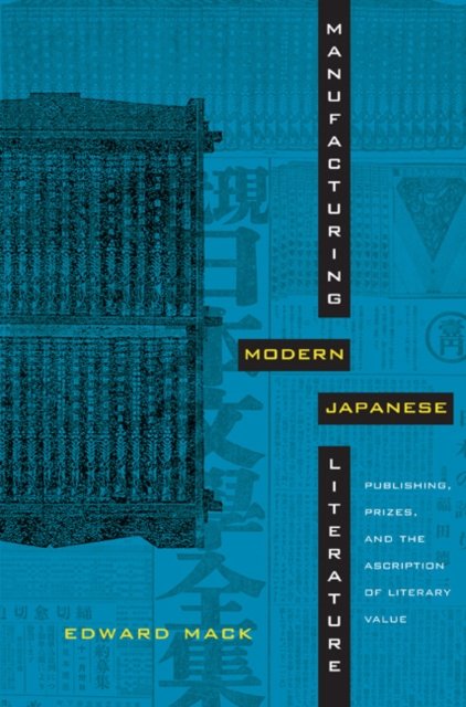 Manufacturing Modern Japanese Literature – Publishing, Prizes, and the Ascripti…