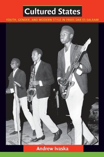 Cultured States – Youth, Gender, and Modern Style in 1960s Dar es Salaam Ivaska