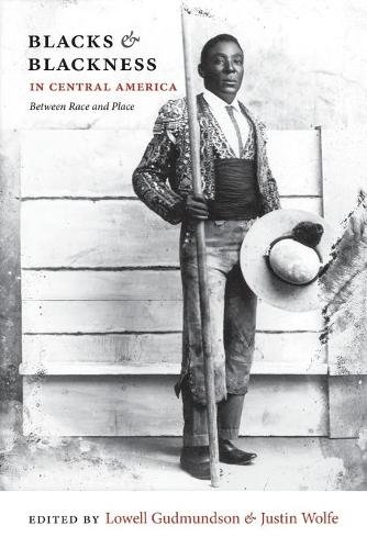 Blacks and Blackness in Central America – Between Race and Place Gudmundson