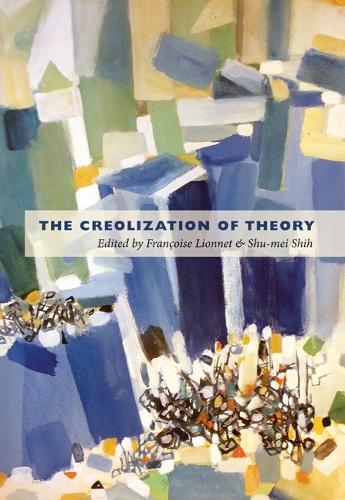 The Creolization of Theory Lionnet Shih Paperback MD – Duke University Press