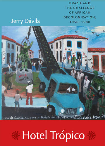 Hotel Trópico – Brazil and the Challenge of African Decolonization, 1950–1980
