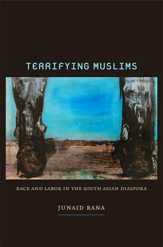 Terrifying Muslims – Race and Labor in the South Asian Diaspora Rana Paperback