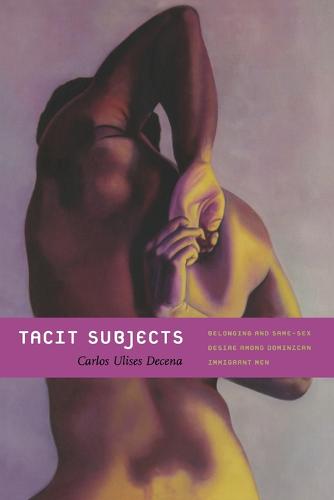 Tacit Subjects – Belonging and Same–Sex Desire among Dominican Immigrant Men