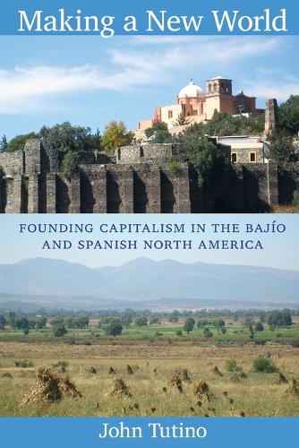 Making a New World – Founding Capitalism in the Bajío and Spanish North America