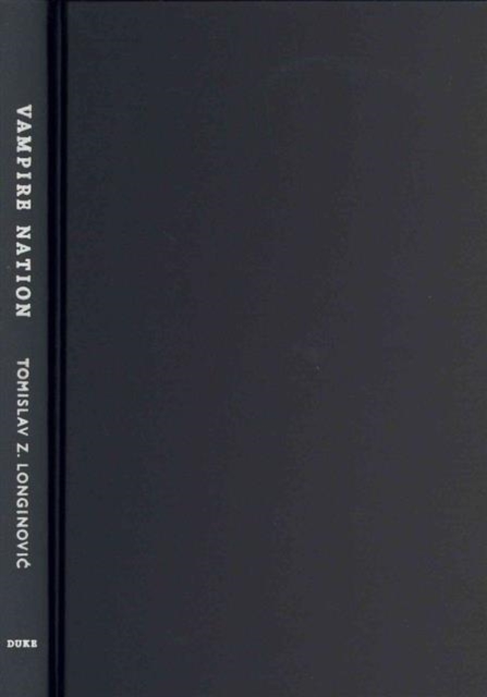 Vampire Nation – Violence as Cultural Imaginary Longinovic Hardback