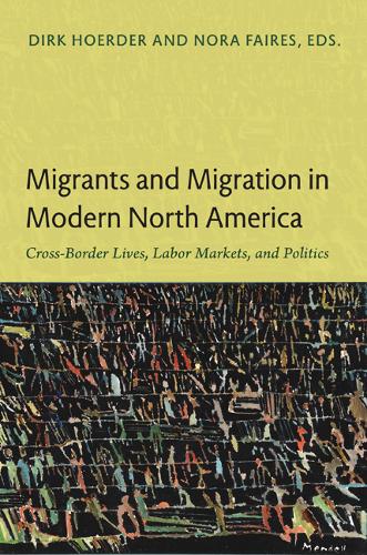 Migrants and Migration in Modern North America – Cross–Border Lives, Labor Mark…