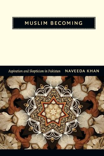 Muslim Becoming – Aspiration and Skepticism in Pakistan Khan Paperback