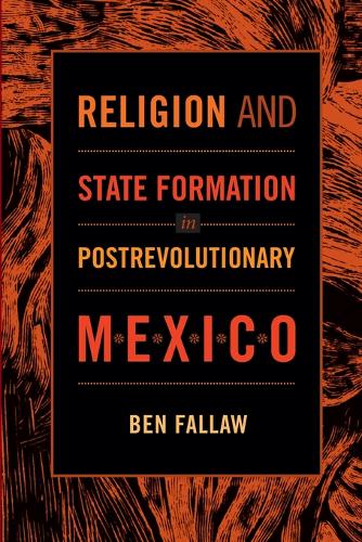 Religion and State Formation in Postrevolutionary Mexico Fallaw Paperback
