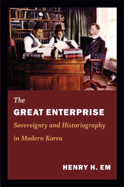 The Great Enterprise – Sovereignty and Historiography in Modern Korea Em