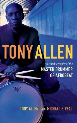 Tony Allen – An Autobiography of the Master Drummer of Afrobeat Allen Veal