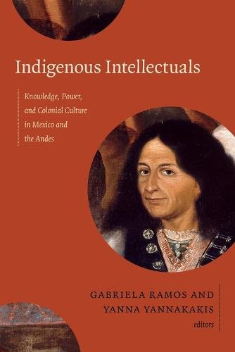 Indigenous Intellectuals – Knowledge, Power, and Colonial Culture in Mexico and…