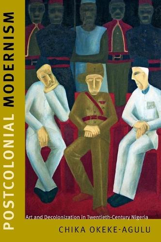 Postcolonial Modernism – Art and Decolonization in Twentieth–Century Nigeria