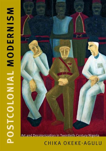 Postcolonial Modernism – Art and Decolonization in Twentieth–Century Nigeria