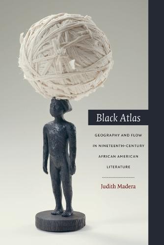 Black Atlas – Geography and Flow in Nineteenth–Century African American Literat…