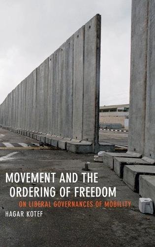 Movement and the Ordering of Freedom – On Liberal Governances of Mobility Kotef