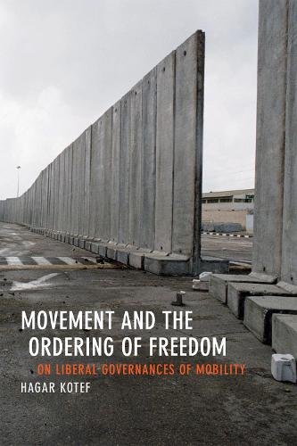 Movement and the Ordering of Freedom – On Liberal Governances of Mobility Kotef