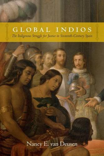 Global Indios – The Indigenous Struggle for Justice in Sixteenth–Century Spain