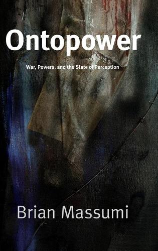 Ontopower – War, Powers, and the State of Perception Massumi Hardback