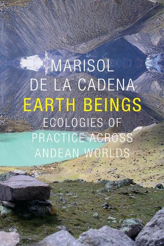 Earth Beings – Ecologies of Practice across Andean Worlds De La Cadena Foster