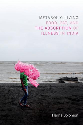 Metabolic Living – Food, Fat, and the Absorption of Illness in India Solomon