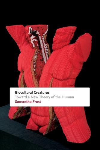 Biocultural Creatures – Toward a New Theory of the Human Frost Paperback