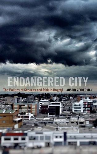 Endangered City – The Politics of Security and Risk in Bogotá Zeiderman Hardback