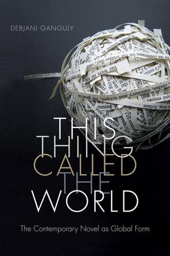 This Thing Called the World – The Contemporary Novel as Global Form Ganguly