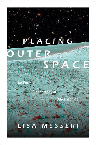 Placing Outer Space – An Earthly Ethnography of Other Worlds Messeri Paperback