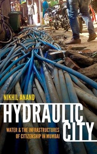 Hydraulic City – Water and the Infrastructures of Citizenship in Mumbai Anand
