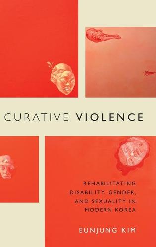 Curative Violence – Rehabilitating Disability, Gender, and Sexuality in Modern …