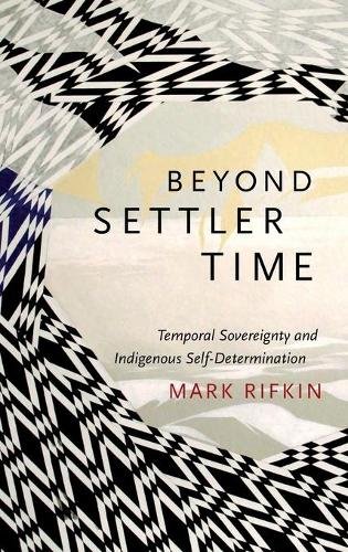 Beyond Settler Time – Temporal Sovereignty and Indigenous Self–Determination
