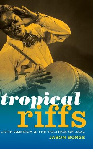 Tropical Riffs – Latin America and the Politics of Jazz Borge Hardback