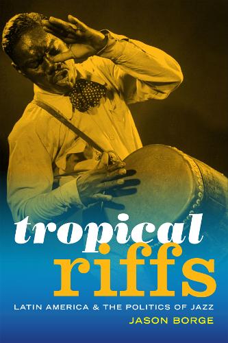 Tropical Riffs – Latin America and the Politics of Jazz Borge Paperback