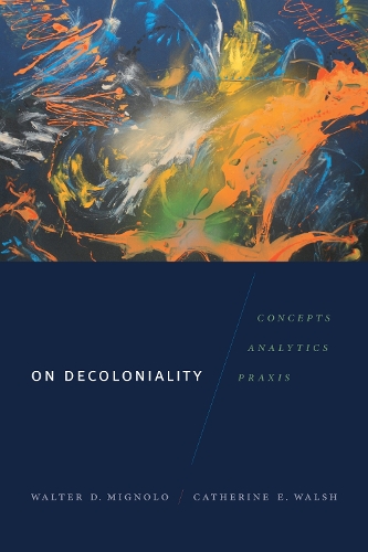 On Decoloniality – Concepts, Analytics, Praxis Mignolo Walsh Hardback