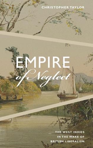 Empire of Neglect – The West Indies in the Wake of British Liberalism Taylor