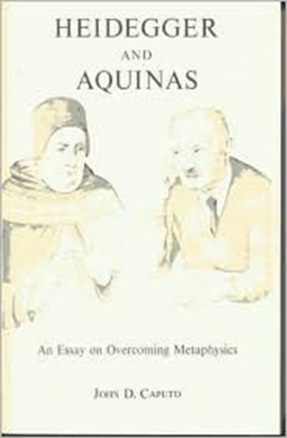 Heidegger and Aquinas – An Essay on Overcoming Metaphysics Caputo Hardback