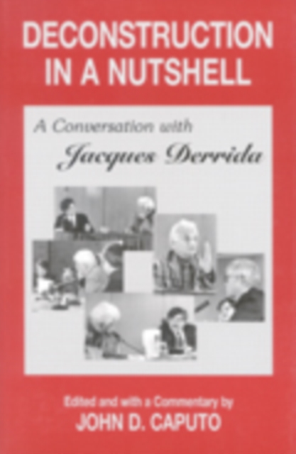 Deconstruction in a Nutshell – A Conversation with Jacques Derrida Derrida